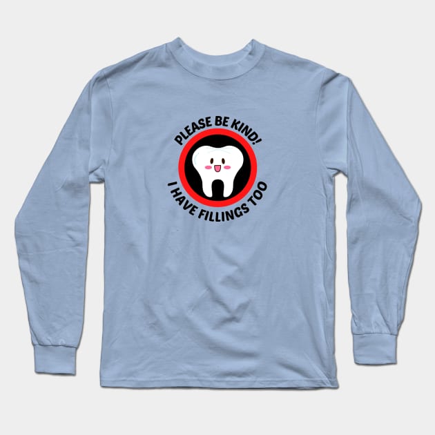Please Be Kind I Have Fillings Too - Cute Tooth Pun Long Sleeve T-Shirt by Allthingspunny